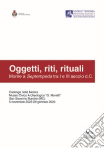 Oggetti, riti, rituali. Morire a Septempeda tra I e III secolo d.C. libro di Casci Ceccacci T. (cur.); Squillace D. (cur.)