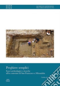 Preghiere semplici. Scavi archeologici e ricerche all'ex convento di San Francesco a Mirandola libro di Ascari Raccagni C. (cur.)