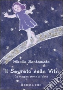 Il segreto della vita. La magica storia di Viola libro di Santamato Mirella