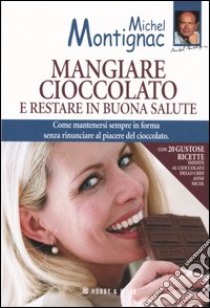 Mangiare cioccolato e restare in buona salute libro di Montignac Michel