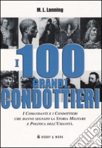 I cento grandi condottieri libro di Lanning Michael L.