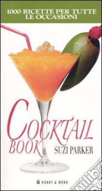 Cocktail book. Mille ricette per tutte le occasioni libro di Parker Suzi