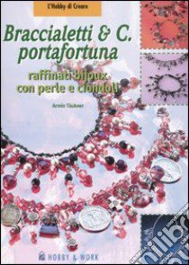 Braccialetti & C. portafortuna. Raffinati bijoux con perle e ciondoli libro di Täubner Armin