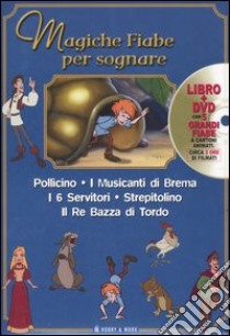 Magiche fiabe per sognare: Pollicino-I musicanti di Brema-I 6 servitori-Strepitolino-Il re Bazza di Tordo. Ediz. illustrata. Con DVD libro di Bandiera S. (cur.); Panelli L. (cur.)