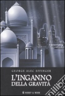 L'inganno della gravità libro di Effinger George A.