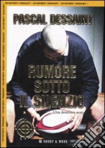 Rumore sotto il silenzio libro di Dessaint Pascal