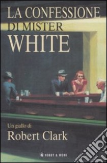 La confessione di Mister White libro di Clark Robert