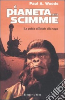 Il pianeta delle scimmie. La guida ufficiale alla saga libro di Woods Paul A.