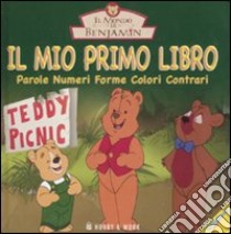 Il mio primo libro. Parole, numeri, forme, colori, contrari. Il mondo di Benjamin libro