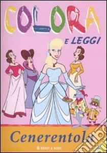 Cenerentola. Colora e leggi. Ediz. illustrata libro