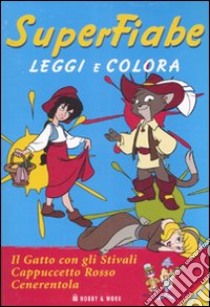 Superfiabe. Il gatto con gli stivali-Cappuccetto Rosso-Cenerentola. Leggi e colora. Ediz. illustrata libro