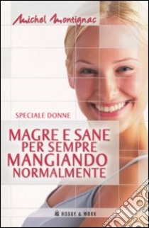 Magre e sane per sempre mangiando normalmente libro di Montignac Michel