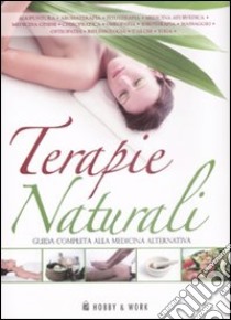 Terapie naturali. Guida completa alla medicina alternativa libro