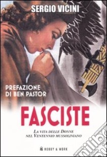 Fasciste. La vita delle donne nel ventennio mussoliniano libro di Vicini Sergio