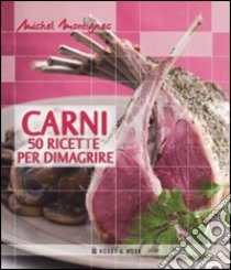 Carni. 50 ricette per dimagrire. Ediz. illustrata libro di Montignac Michel