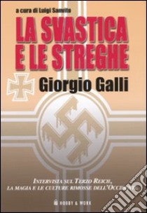 La svastica e le streghe. Intervista sul Terzo Reich, la magia e le culture rimosse dell'Occidente libro di Galli Giorgio