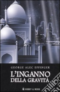 L'Inganno della gravità libro di Effinger George A.