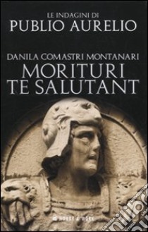 Morituri te salutant libro di Comastri Montanari Danila