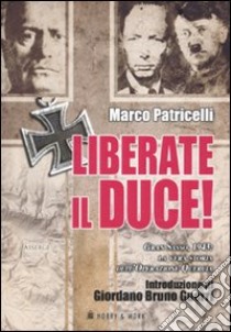 Liberate il Duce. Gran Sasso 1943: la vera storia dell'Operazione Quercia libro di Patricelli Marco