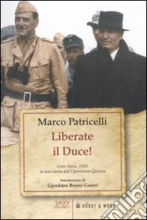 Liberate il Duce. Gran Sasso 1943: la vera storia dell'Operazione Quercia libro di Patricelli Marco