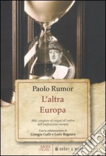 L'altra Europa. Miti, congiure ed enigmi all'ombra dell'unificazione europea libro di Rumor Paolo