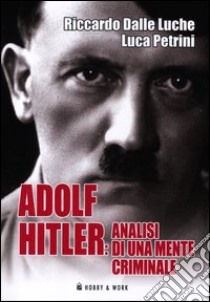 Adolf Hitler: analisi di una mente criminale libro di Dalle Luche Riccardo; Petrini Luca