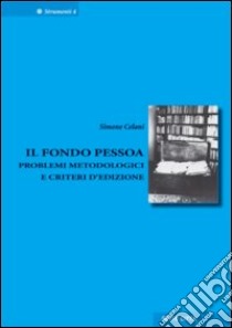 Fondo Pessoa. Problemi metodologici e criteri d'edizione libro di Celani Simone