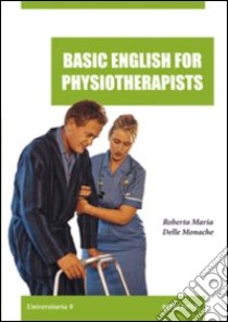 Basic english for physioterapist libro di Delle Monache Roberta M.