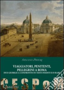 Viaggiatori, penitenti, pellegrini a Roma. Due giubilei a confronto in testi inediti e/o rari libro di Pifferi Stefano