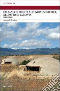 L'Albania di fronte all'Unione Sovietica, nel Patto di Varsavia (1955-1961) libro di Ercolani Antonella