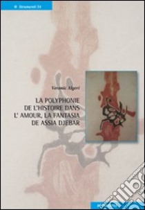 La polyphonie de l'historie dans l'amour, la fantasia de Assia Djebar. Ediz. italiana e francese libro di Algeri Veronic