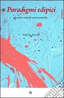 Paradigmi edipici. Letture teatrali settecentesche libro di Merola Valeria