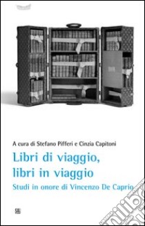 Libri di viaggio, libri in viaggio. Studi in onore di Vincenzo De Caprio libro di Pifferi S. (cur.); Capitoni C. (cur.)