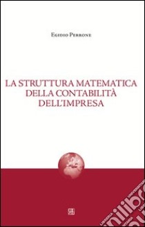 La struttura matematica della contabilità dell'impresa libro di Perrone Egidio