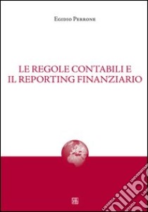 Le regole contabili e il reporting finanziario libro di Perrone Egidio