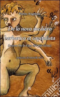 De lo novo medièvo barbarico et capitalista (ovvero De la Cina ch'è più vicina) libro di Angelone Pietro