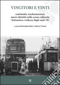 Vincitori e vinti. Continuità, trasformazioni, nuove identità nella scena culturale britannica e tedesca degli anni '50 libro di Bini B. (cur.); Viviani V. (cur.)