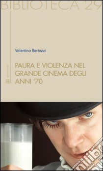 Paura e violenza nel grande cinema degli anni '70 libro di Bertuzzi Valentina