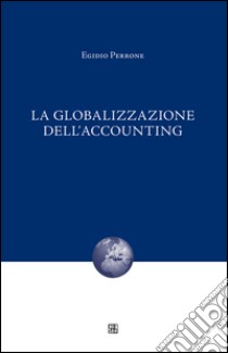 La globalizzazione dell'accounting libro di Perrone Egidio