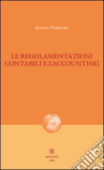 Le regolamentazioni contabili e l'accounting libro di Perrone Egidio