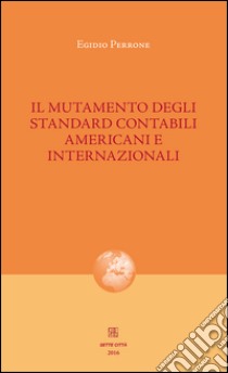 Il mutamento degli standard contabili americani e internazionali libro di Perrone Egidio