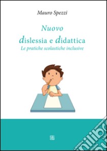 Nuovo dislessia e didattica. Le pratiche scolastiche inclusive libro di Spezzi Mauro