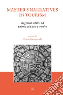 Master's narratives in tourism. Rappresentazioni del turismo culturale e creativo libro di Pierantonelli C. (cur.)