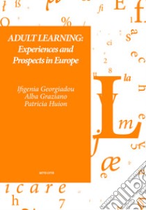 Adult learning: experiences and prospects in Europe libro di Georgiadou I. (cur.); Graziano A. (cur.); Huion P. (cur.)