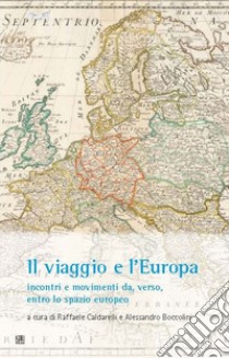 Il viaggio e l'Europa: incontri e movimenti da, verso, entro lo spazio europeo libro di Caldarelli R. (cur.); Boccolini A. (cur.)