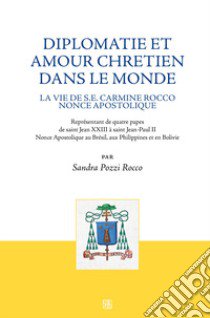 Diplomatie et amour chretien dans le monde. La vie de S.E. Carmine Rocco nonce apostolique libro di Pozzi Rocco S. (cur.)