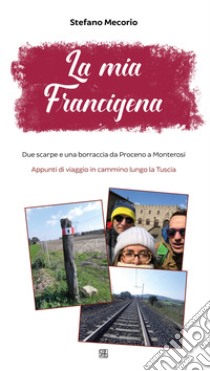 La mia Francigena. Due scarpe e una borraccia da Proceno a Monterosi. Appunti di viaggio in cammino lungo la Tuscia libro di Mecorio Stefano