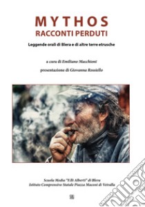 Mythos. Racconti perduti. Leggende orali di Blera e di altre terre etrusche libro di Macchioni E. (cur.)