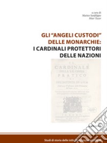 Gli «angeli custodi» delle monarchie: i cardinali protettori delle nazioni libro di Sanfilippo M. (cur.); Tusor P. (cur.)