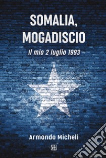 Somalia, Mogadiscio. Il mio 2 luglio 1993 libro di Micheli Armando